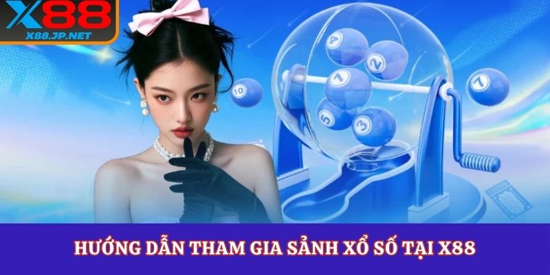 Hướng dẫn tham gia sảnh xổ số tại X88