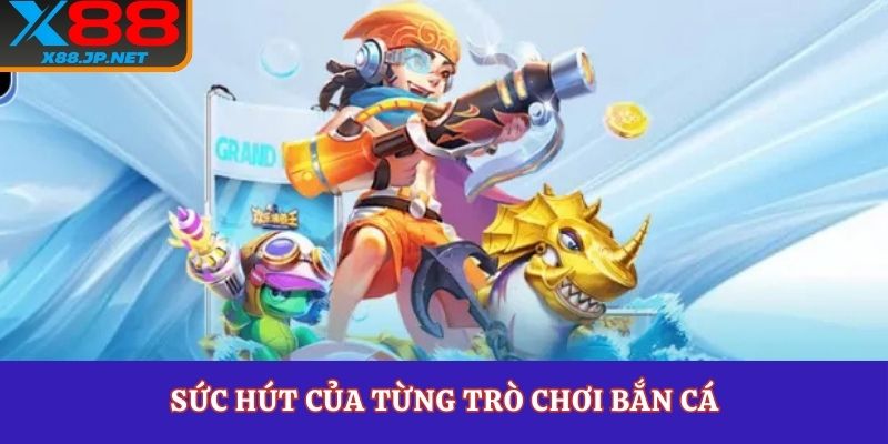 Sức hút của từng trò chơi bắn cá
